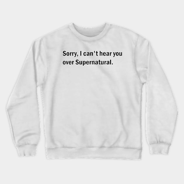 Sorry, I can't hear you over Supernatural Crewneck Sweatshirt by BurritoKitty